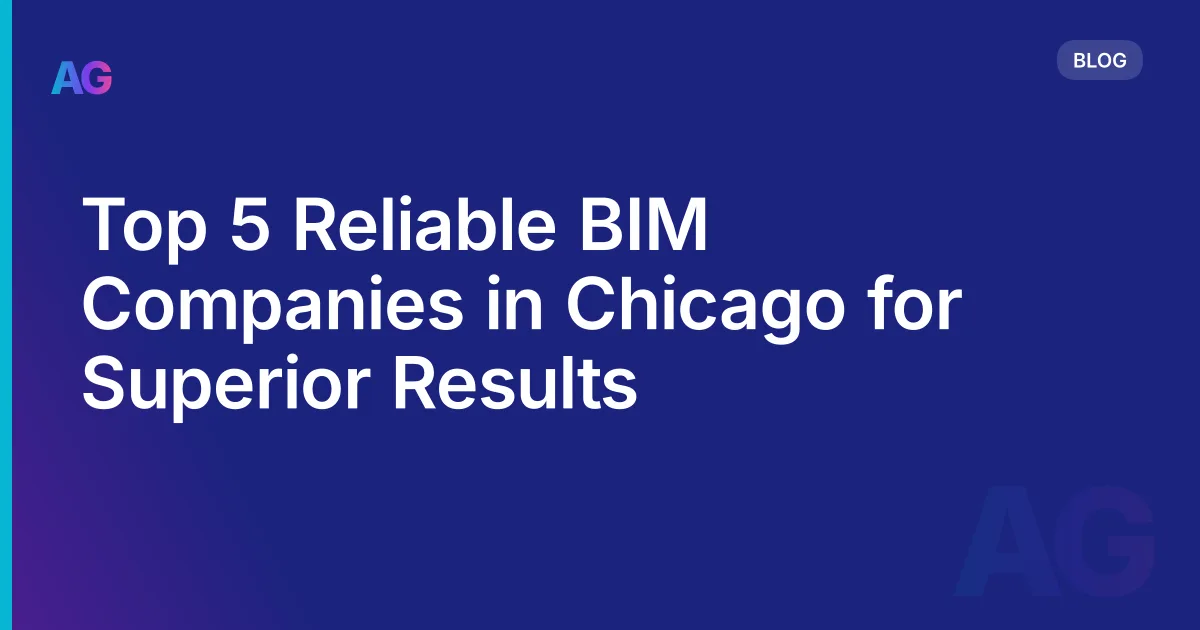 Top 5 Reliable BIM Companies in Chicago for Superior Results