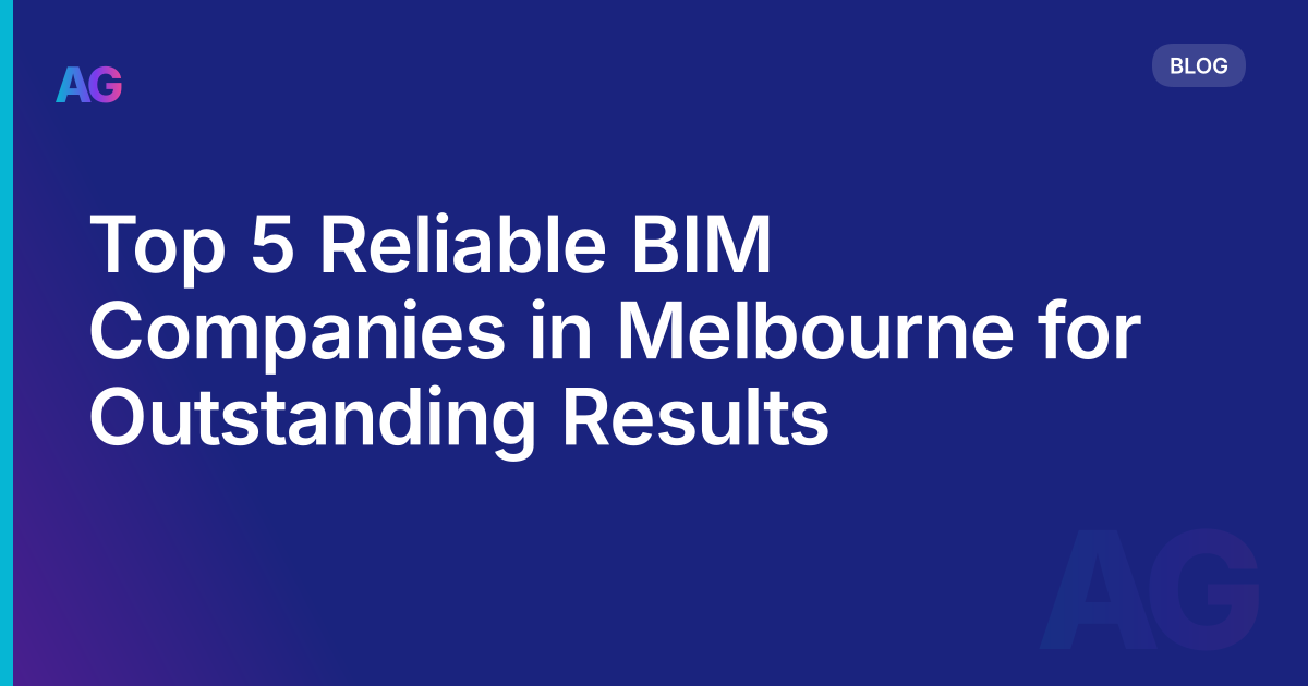 Top 5 Reliable BIM Companies in Melbourne for Outstanding Results