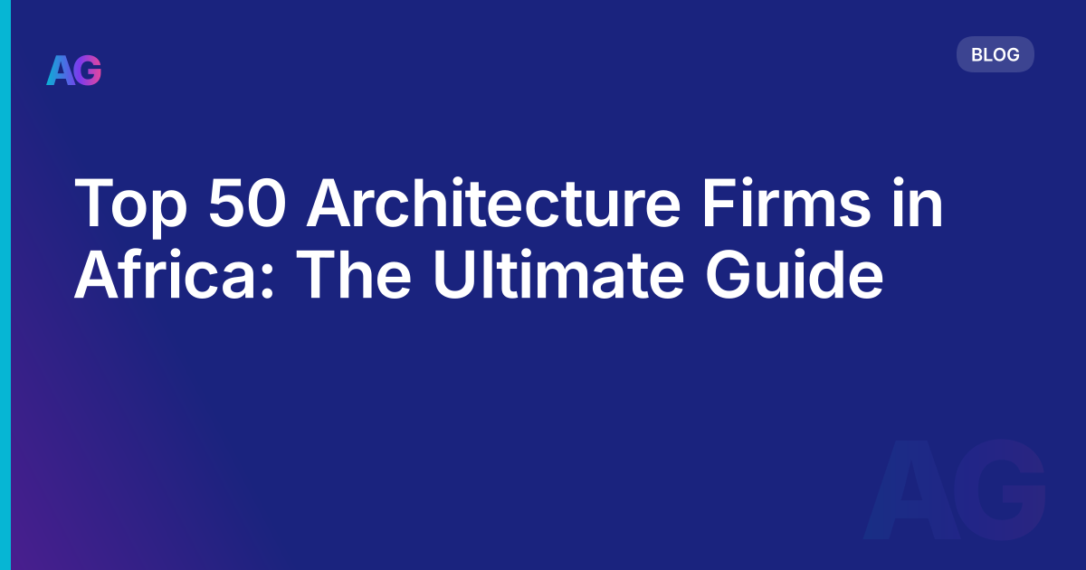 Top 50 Architecture Firms in Africa: The Ultimate Guide