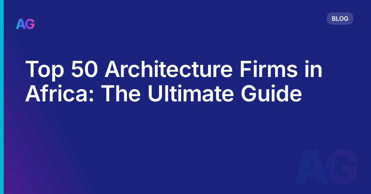 Top 50 Architecture Firms in Africa: The Ultimate Guide