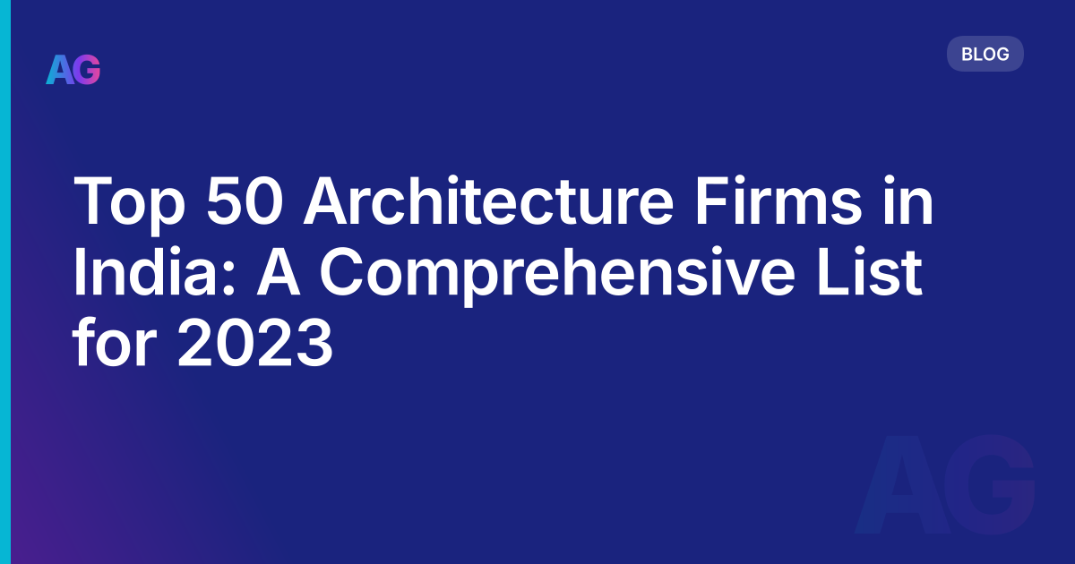 Top 50 Architecture Firms in India: A Comprehensive List for 2023