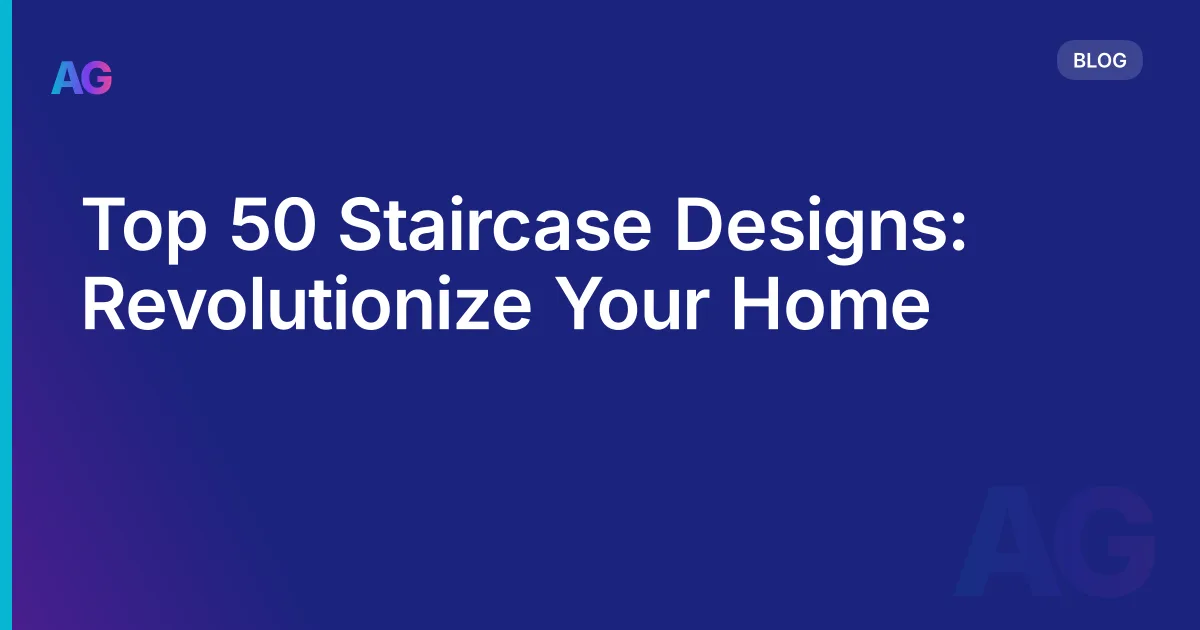 Top 50 Staircase Designs: Revolutionize Your Home