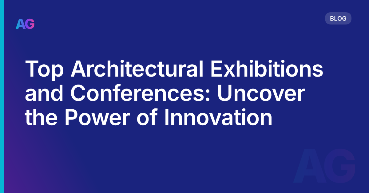 Top Architectural Exhibitions and Conferences: Uncover the Power of Innovation