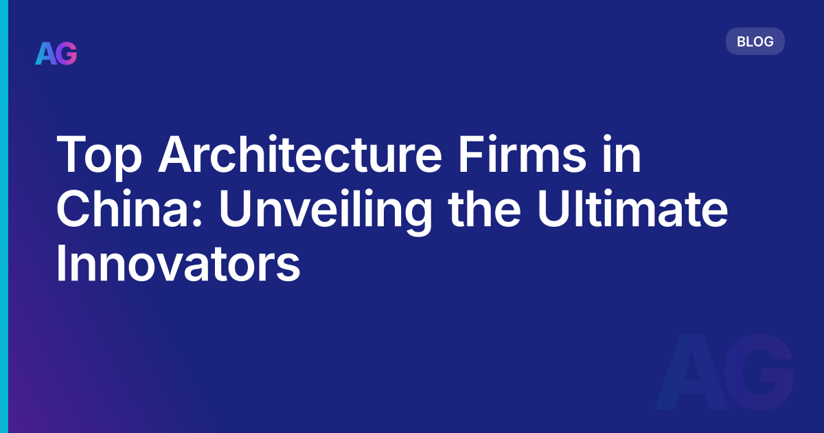 Top Architecture Firms in China: Unveiling the Ultimate Innovators