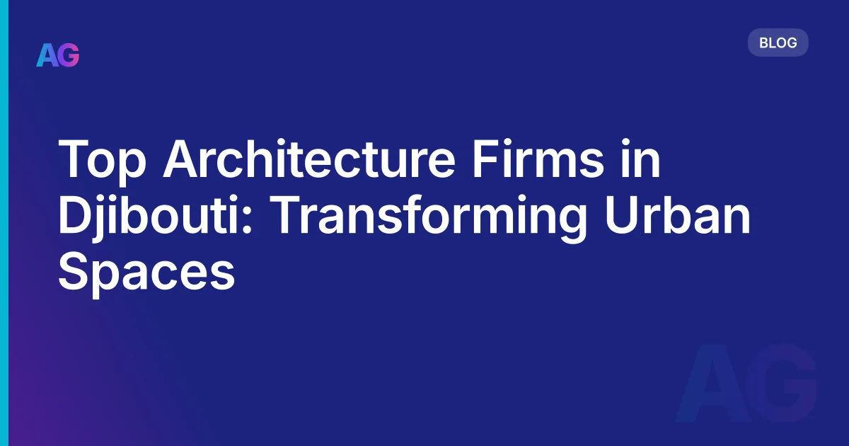 Top Architecture Firms in Djibouti: Transforming Urban Spaces