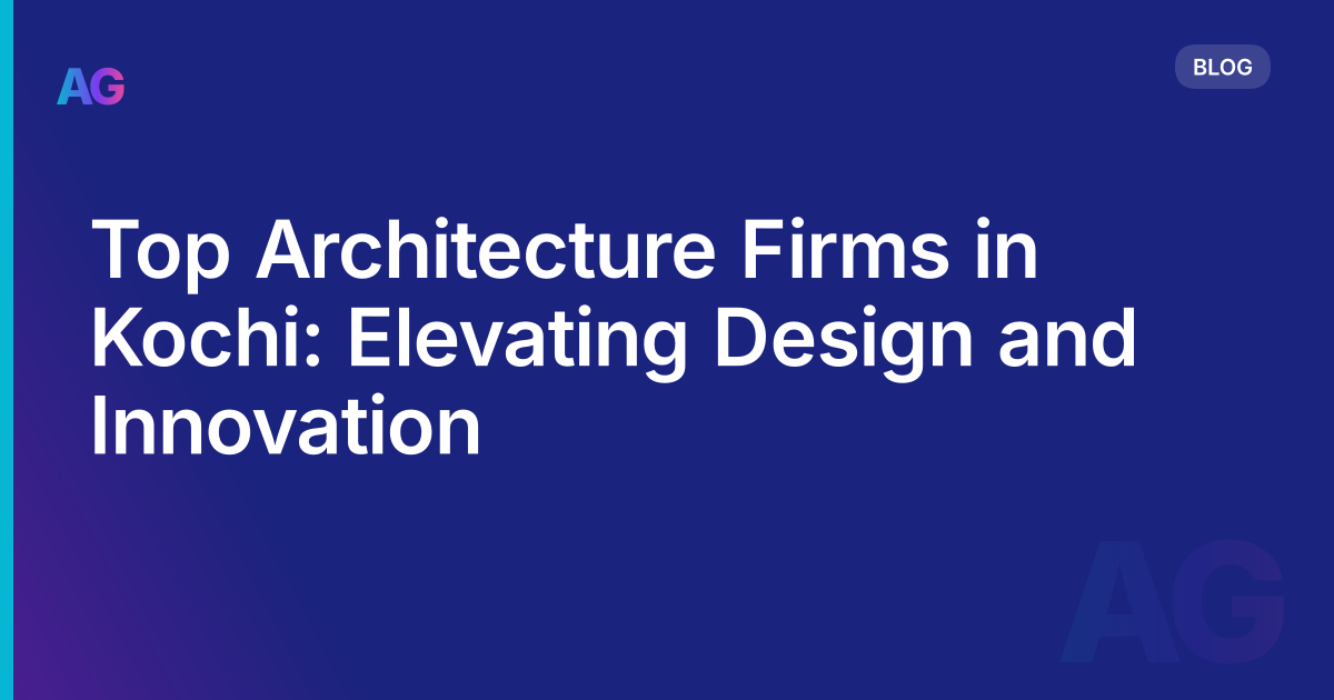 Top Architecture Firms in Kochi: Elevating Design and Innovation
