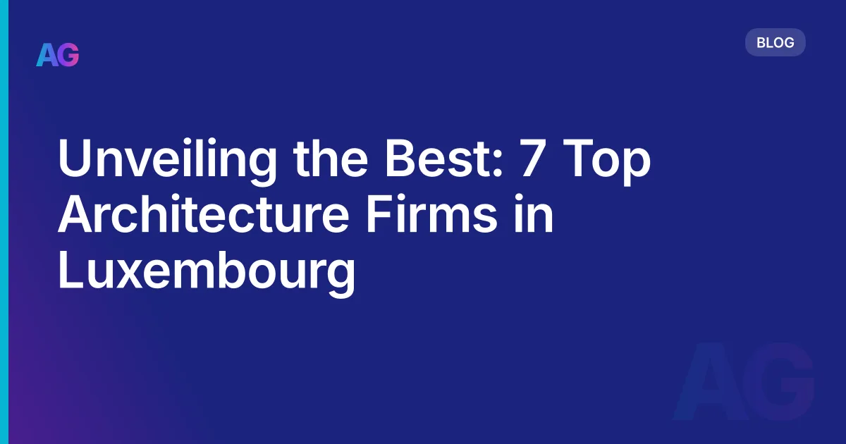 Unveiling the Best: 7 Top Architecture Firms in Luxembourg