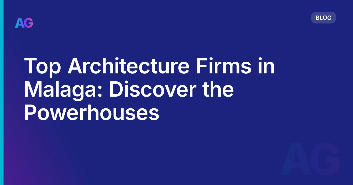 Top Architecture Firms in Malaga: Discover the Powerhouses