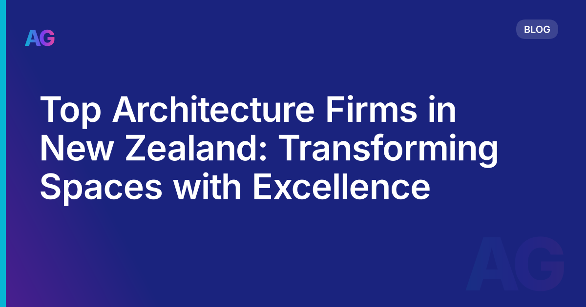 Top Architecture Firms in New Zealand: Transforming Spaces with Excellence