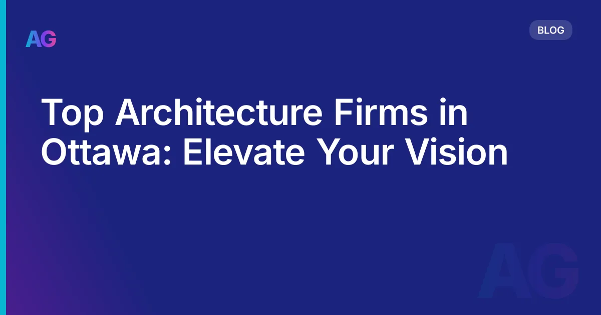 Top Architecture Firms in Ottawa: Elevate Your Vision