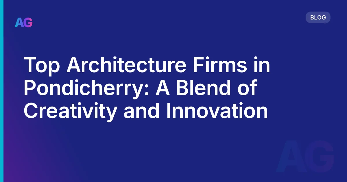Top Architecture Firms in Pondicherry: A Blend of Creativity and Innovation