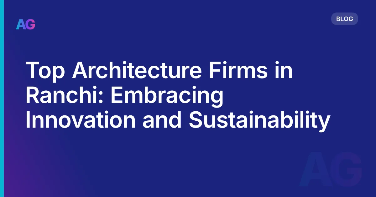 Top Architecture Firms in Ranchi: Embracing Innovation and Sustainability