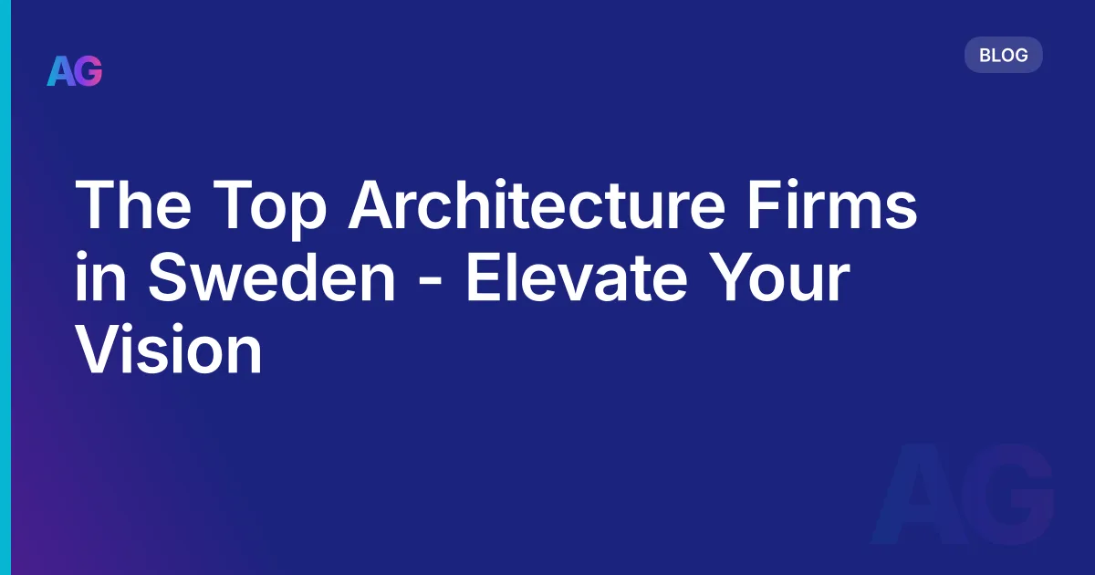 The Top Architecture Firms in Sweden - Elevate Your Vision