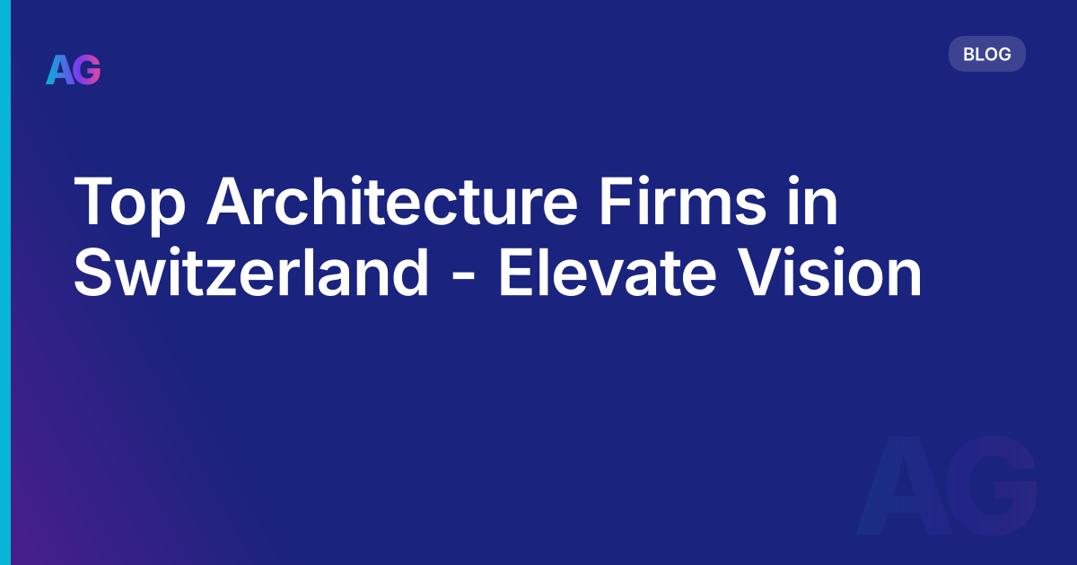 Top Architecture Firms in Switzerland - Elevate Vision
