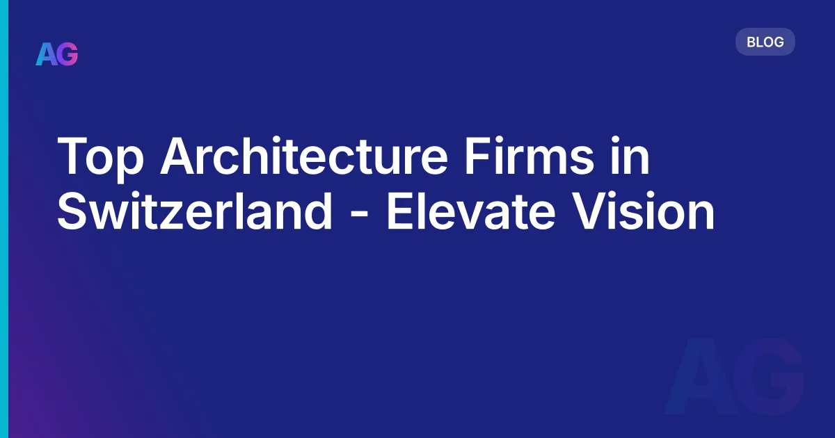 Top Architecture Firms in Switzerland - Elevate Vision
