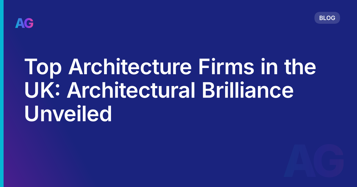 Top Architecture Firms in the UK: Architectural Brilliance Unveiled