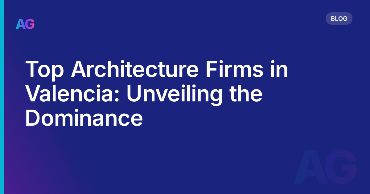 Top Architecture Firms in Valencia: Unveiling the Dominance