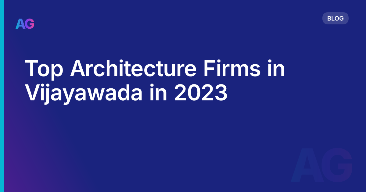 Top Architecture Firms in Vijayawada in 2023