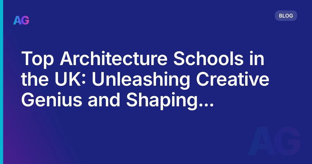 Top Architecture Schools in the UK: Unleashing Creative Genius and Shaping Future Architects