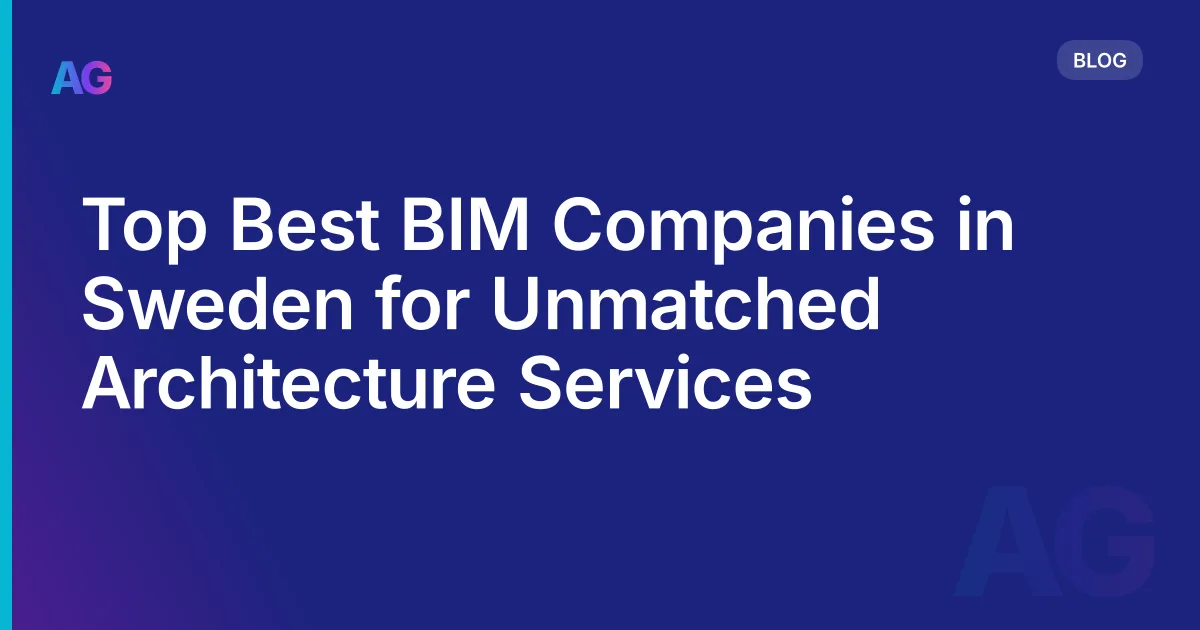 Top Best BIM Companies in Sweden for Unmatched Architecture Services