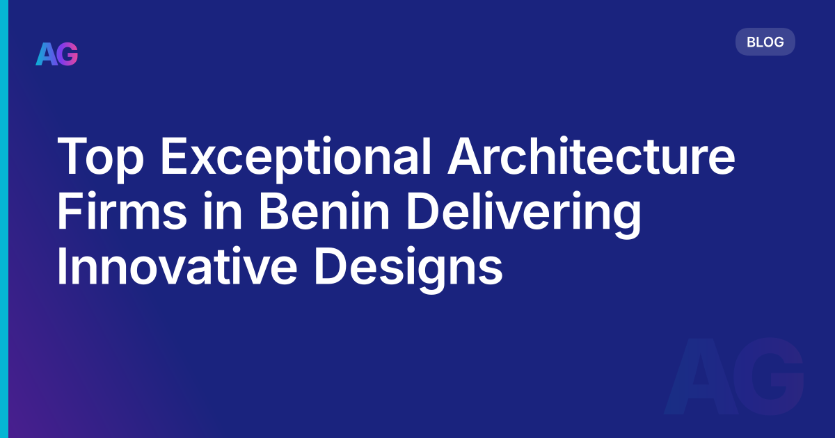 Top Exceptional Architecture Firms in Benin Delivering Innovative Designs