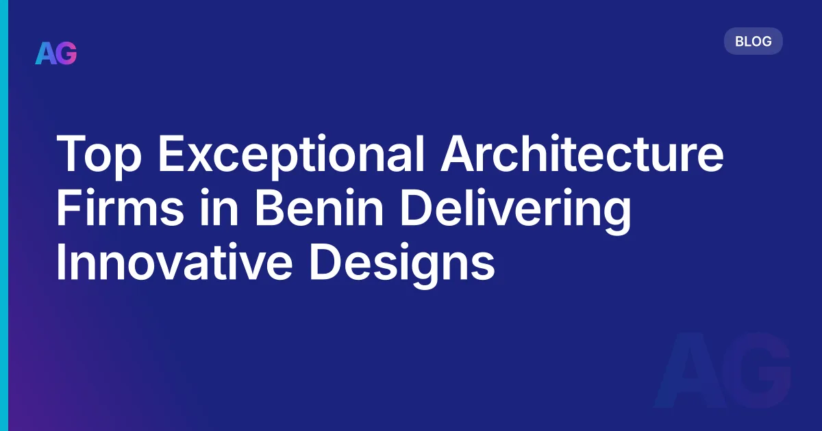 Top Exceptional Architecture Firms in Benin Delivering Innovative Designs