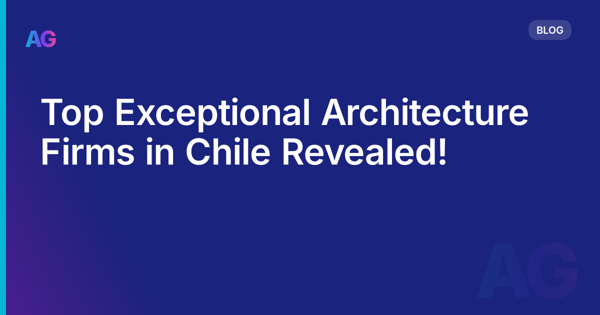 Top Exceptional Architecture Firms in Chile Revealed!