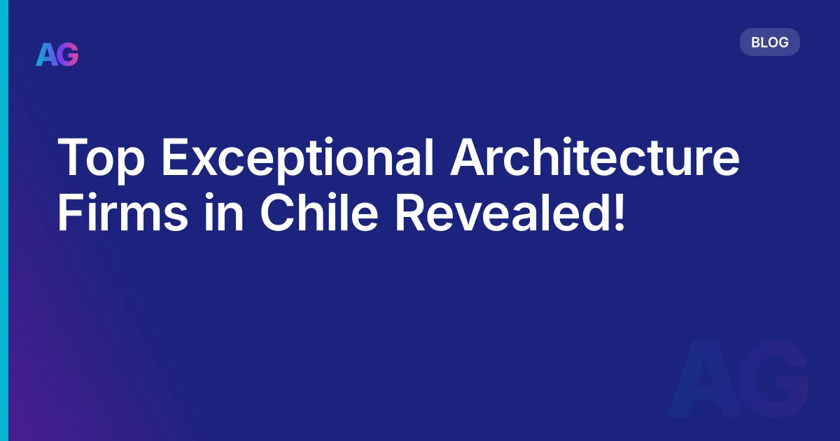 Top Exceptional Architecture Firms in Chile Revealed!