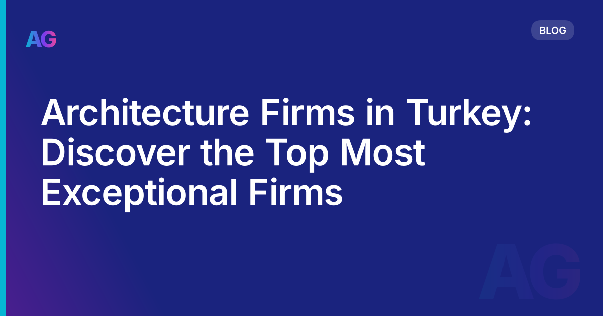 Architecture Firms in Turkey: Discover the Top Most Exceptional Firms