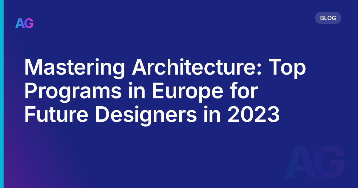 Mastering Architecture: Top Programs in Europe for Future Designers in 2023