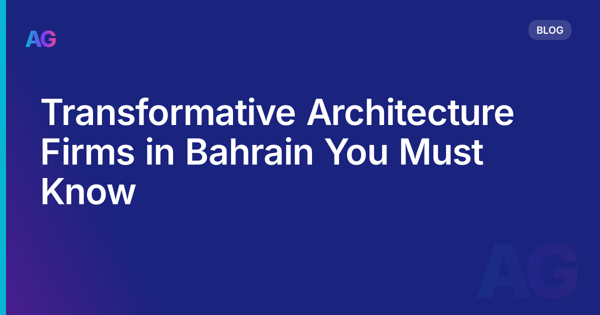 Transformative Architecture Firms in Bahrain You Must Know