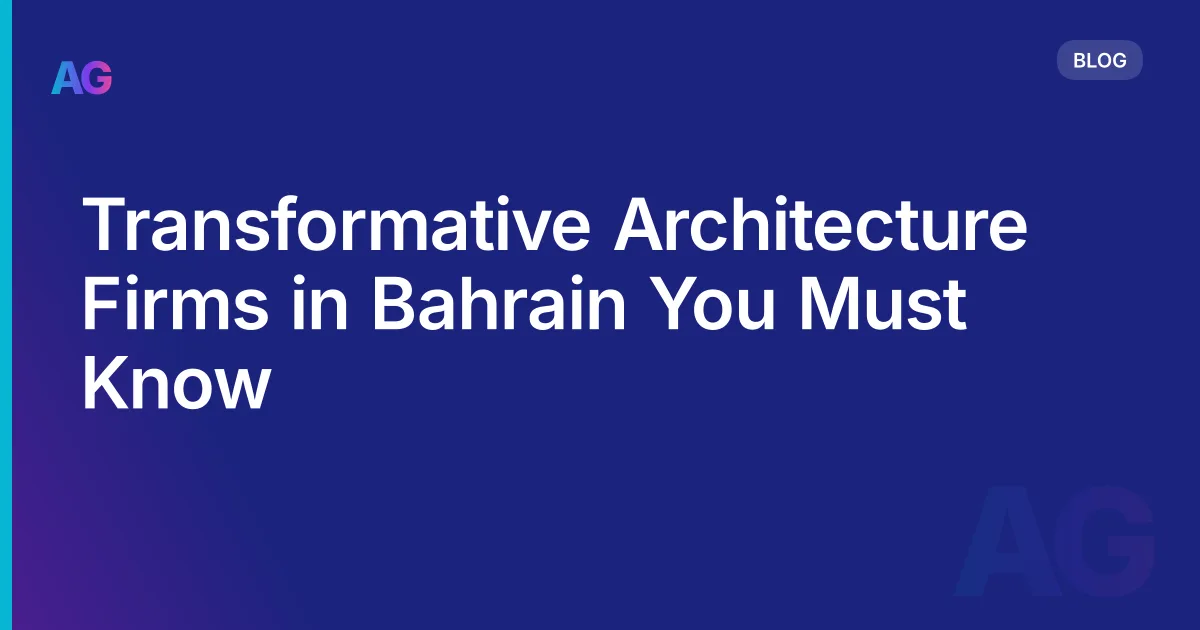 Transformative Architecture Firms in Bahrain You Must Know