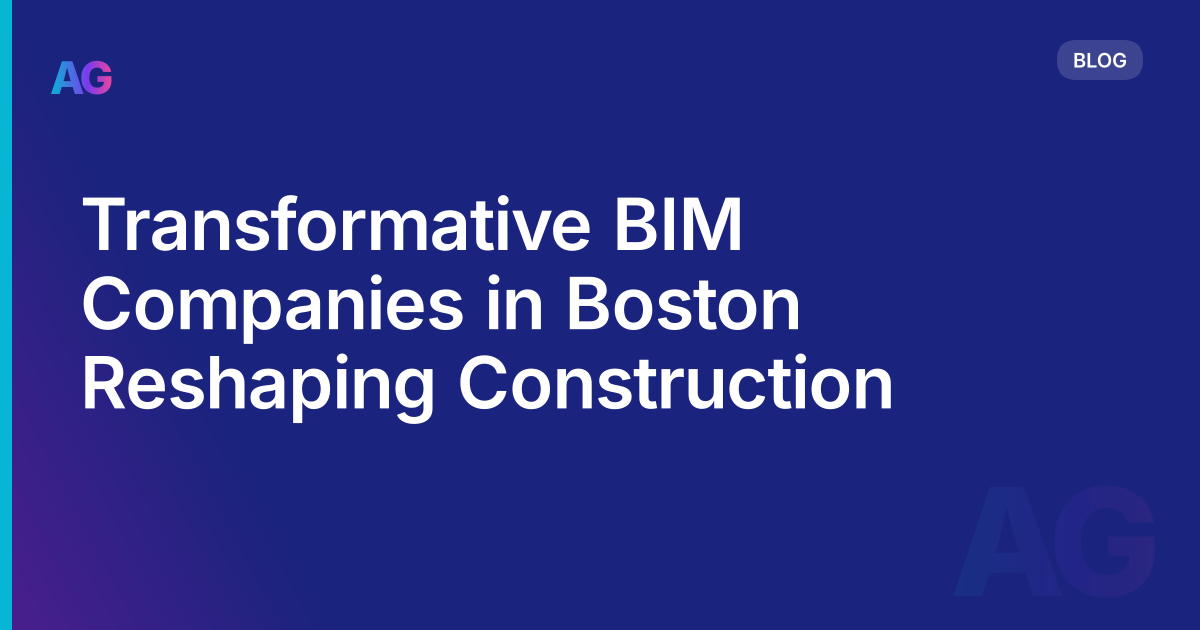 Transformative BIM Companies in Boston Reshaping Construction