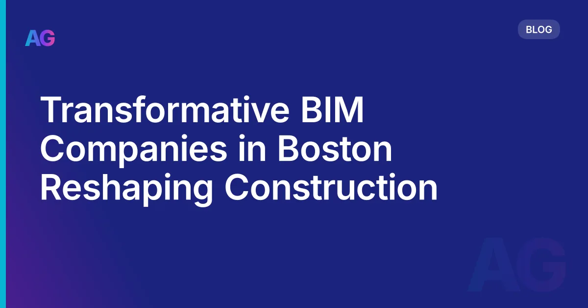 Transformative BIM Companies in Boston Reshaping Construction