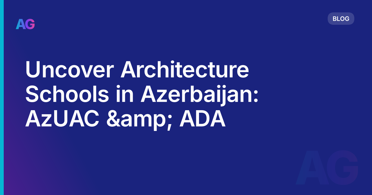 Uncover Architecture Schools in Azerbaijan: AzUAC &amp; ADA