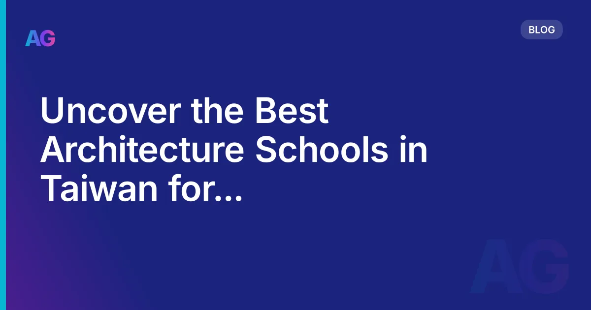 Uncover the Best Architecture Schools in Taiwan for Aspiring Designers