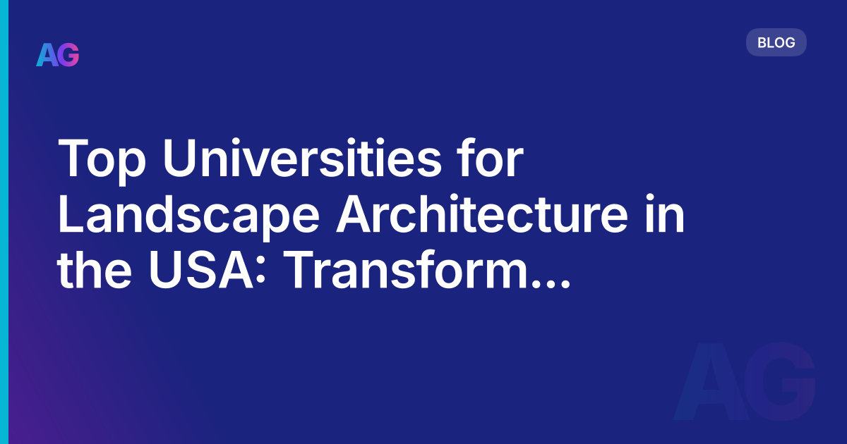 Top Universities for Landscape Architecture in the USA: Transform Your Future