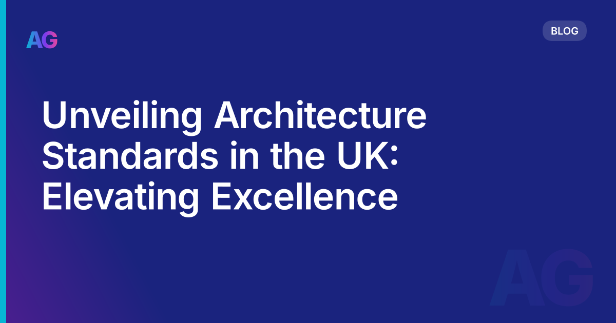 Unveiling Architecture Standards in the UK: Elevating Excellence