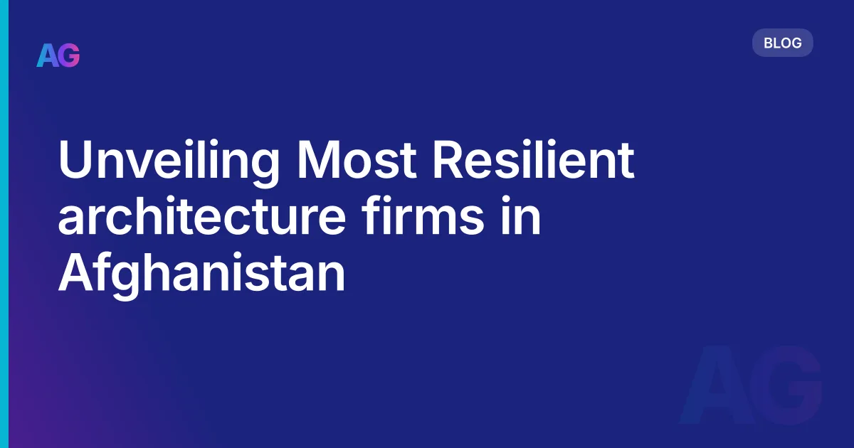 Unveiling Most Resilient architecture firms in Afghanistan