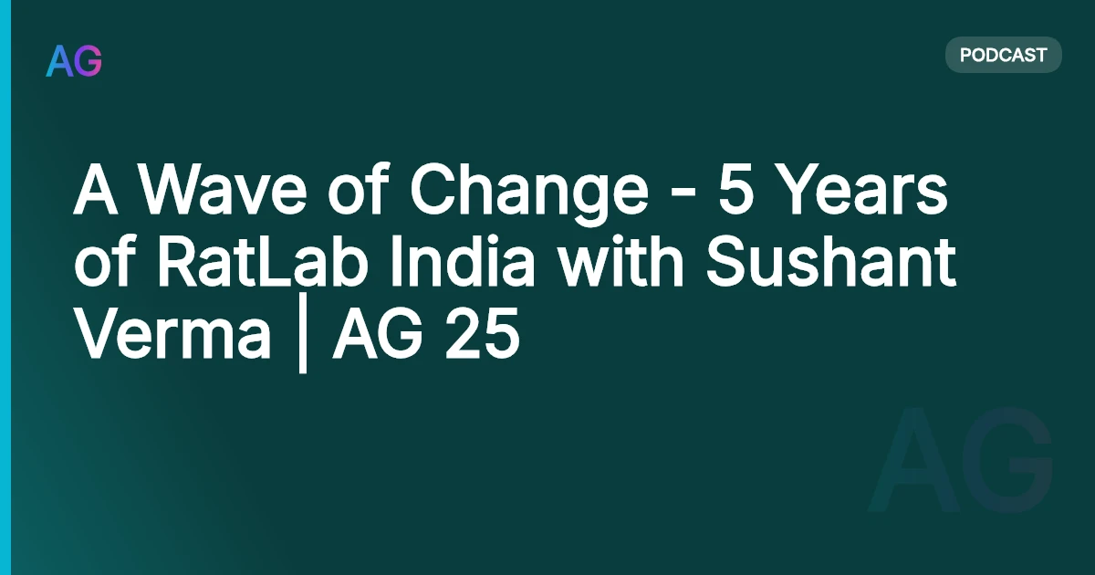 A Wave of Change - 5 Years of RatLab India with Sushant Verma | AG 25