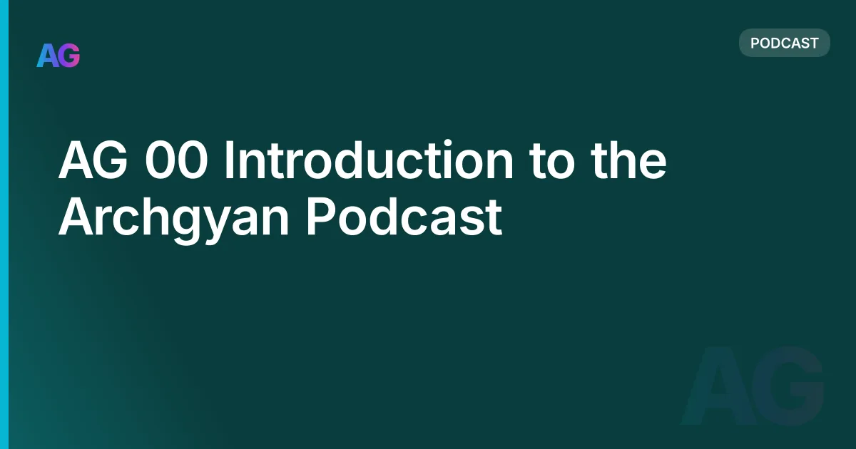AG 00 Introduction to the Archgyan Podcast