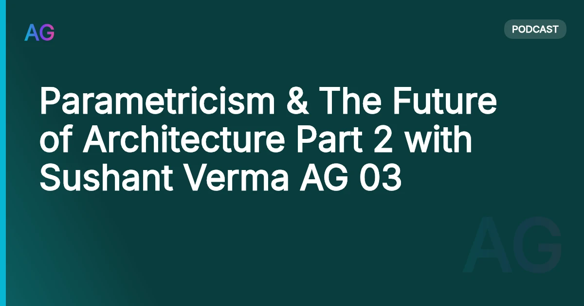 Parametricism & The Future of Architecture Part 2 with Sushant Verma AG 03