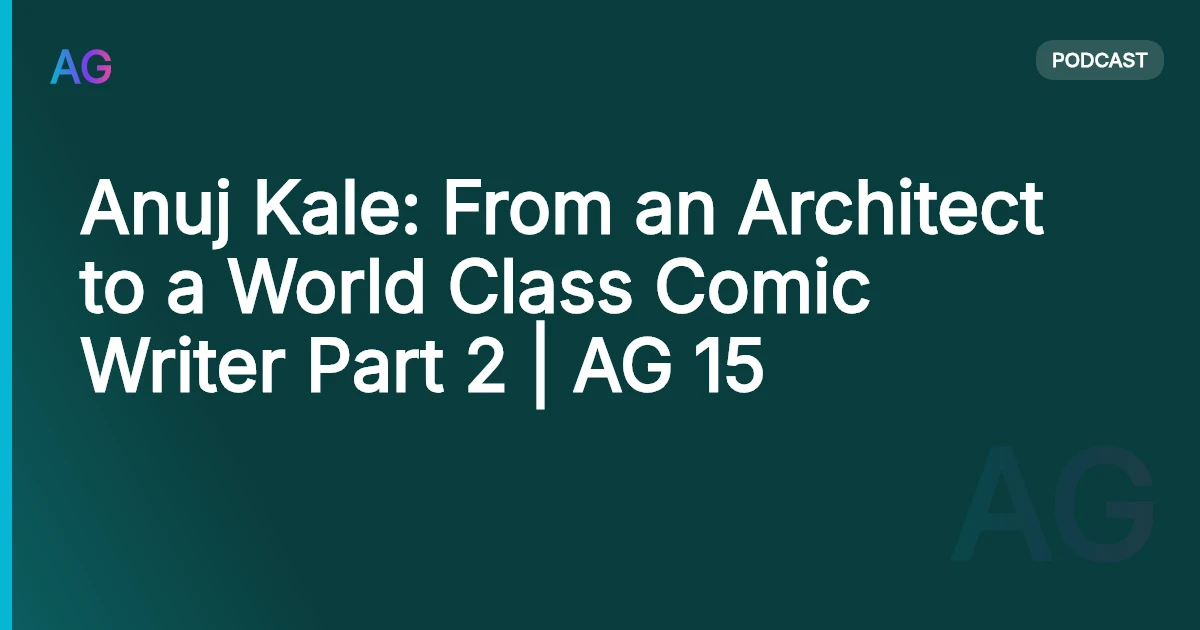 Anuj Kale: From an Architect to a World Class Comic Writer Part 2 | AG 15