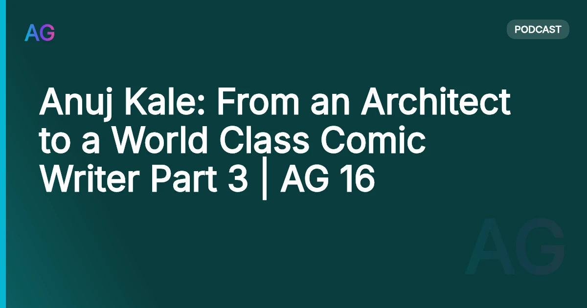 Anuj Kale: From an Architect to a World Class Comic Writer Part 3 | AG 16