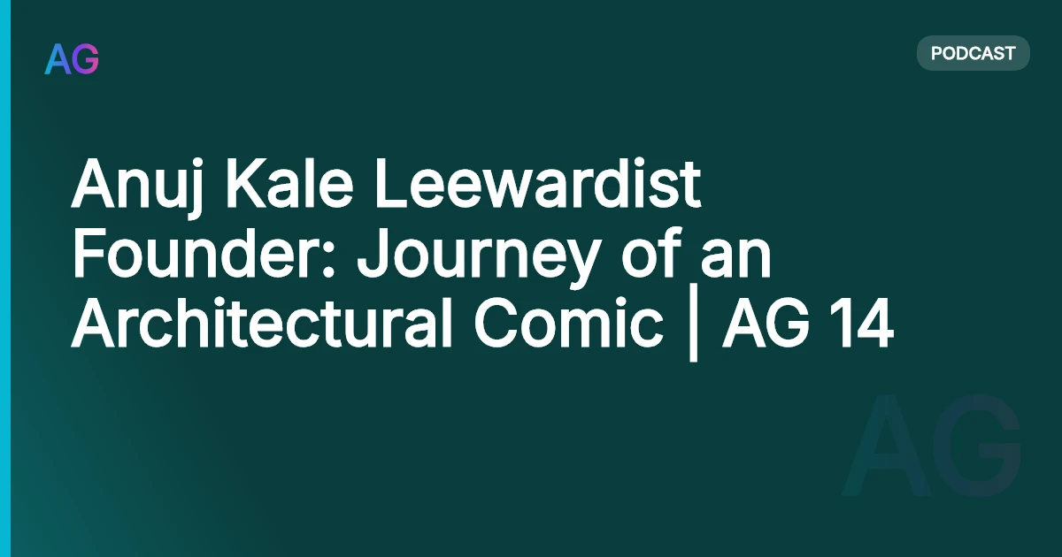 Anuj Kale Leewardist Founder: Journey of an Architectural Comic | AG 14