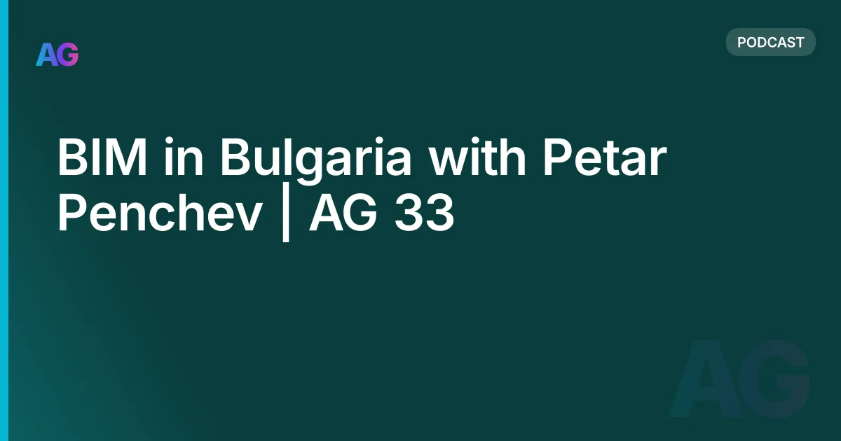 BIM in Bulgaria with Petar Penchev | AG 33