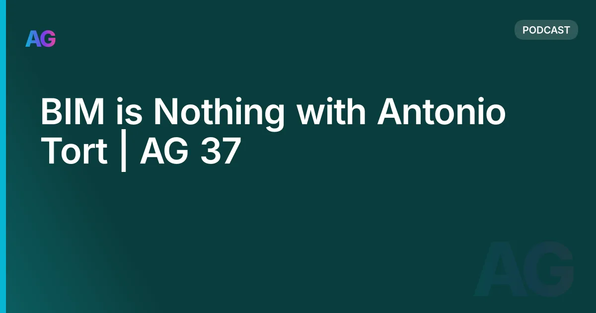 BIM is Nothing with Antonio Tort | AG 37