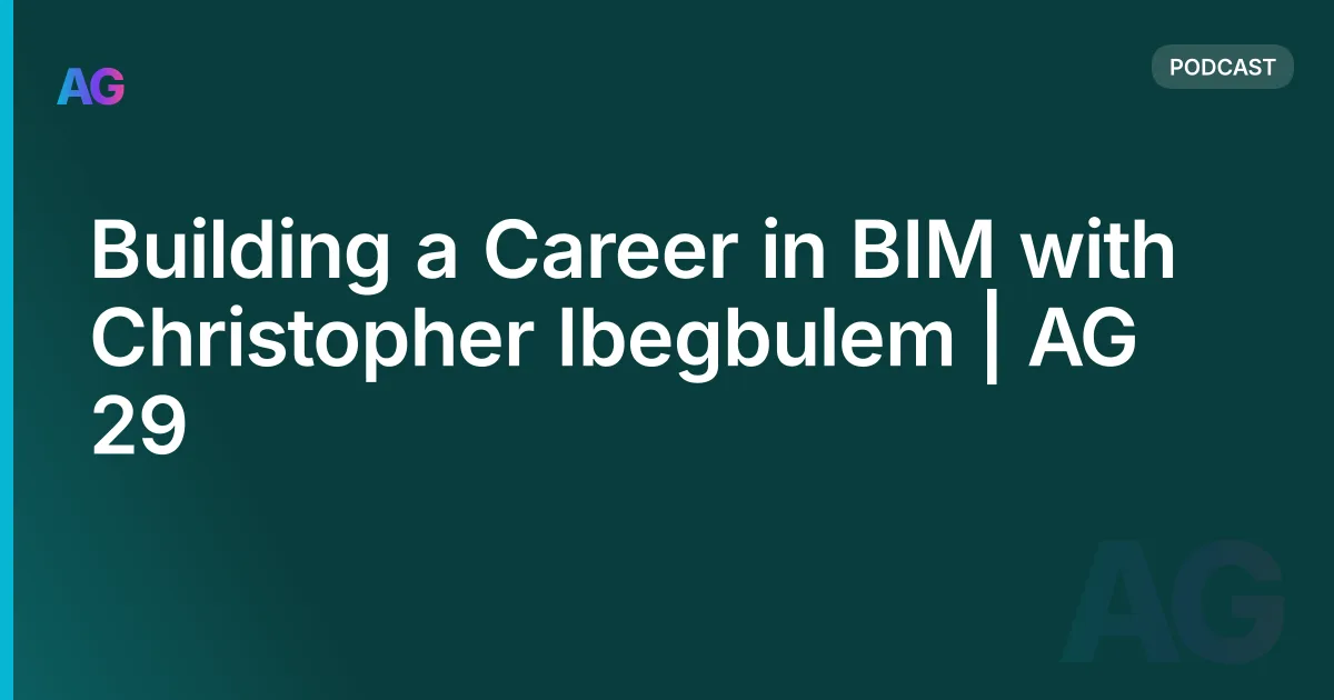 Building a Career in BIM with Christopher Ibegbulem | AG 29
