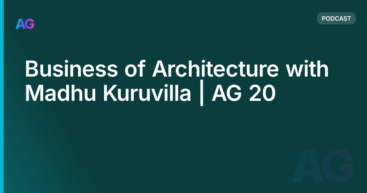 Business of Architecture with Madhu Kuruvilla | AG 20