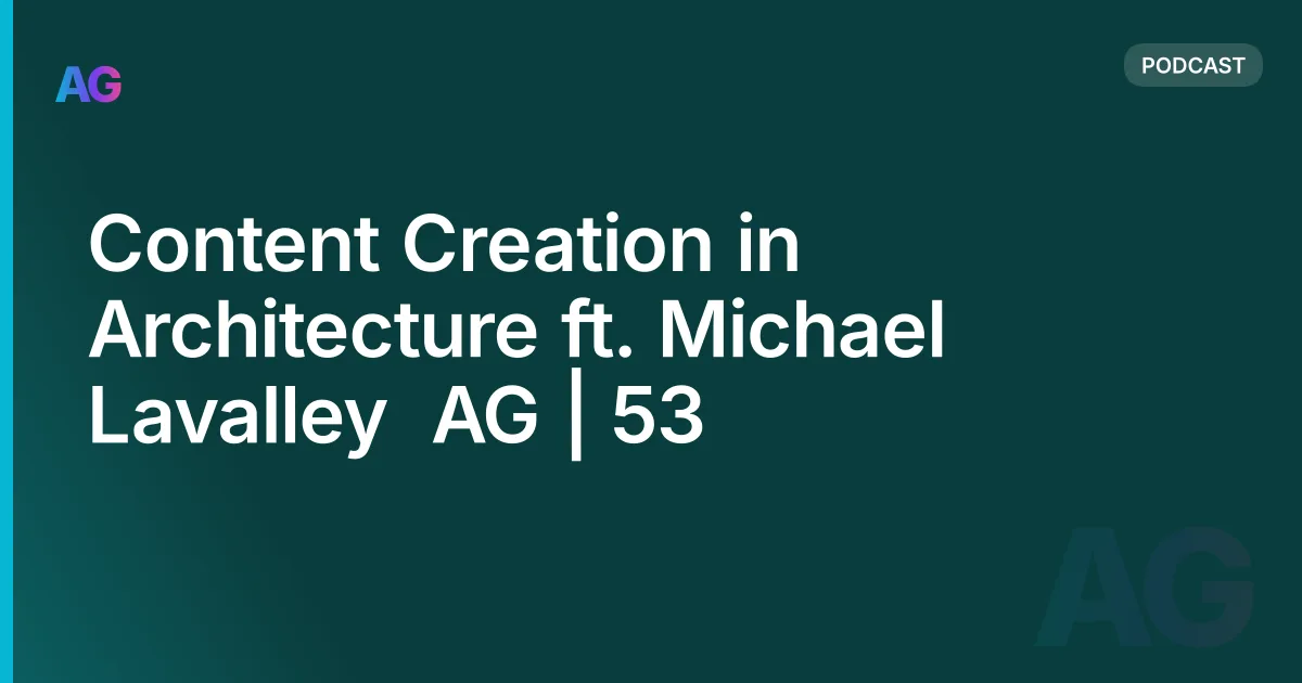 Content Creation in Architecture ft. Michael Lavalley  AG | 53